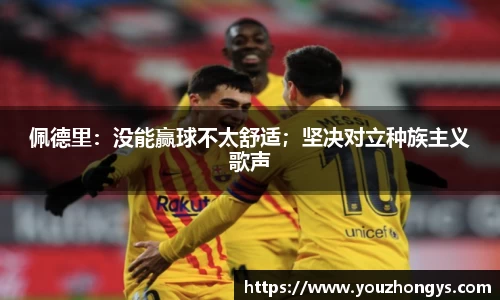 佩德里：没能赢球不太舒适；坚决对立种族主义歌声